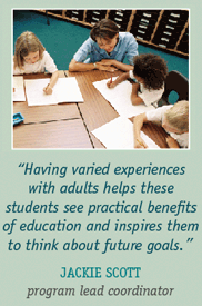 Having varied experience with adults helps those students see practical benefits of education and inspires them to think about future goals. A quote from Jackie Scott, program lead coordinator.